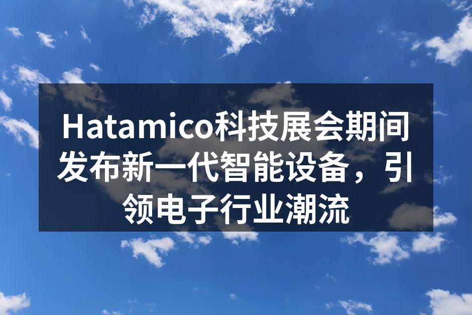 Hatamico新一代智能设备展示