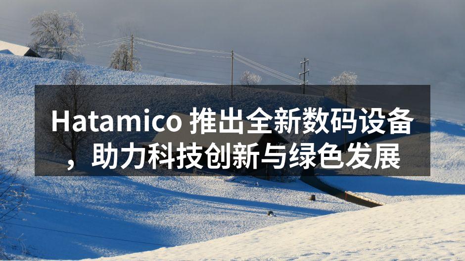Hatamico 新系列数码设备亮相